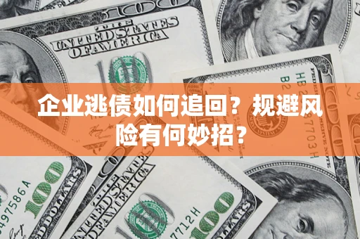 武汉企业逃债如何追回？规避风险有何妙招？
