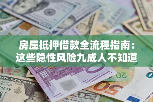 武汉房屋抵押借款全流程指南：这些隐性风险九成人不知道