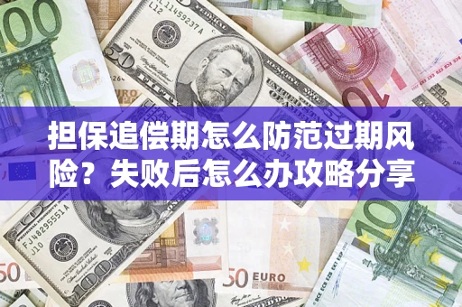 武汉担保追偿期怎么防范过期风险？失败后怎么办攻略分享
