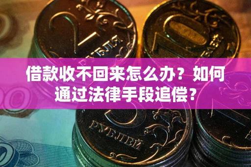 武汉借款收不回来怎么办？如何通过法律手段追偿？