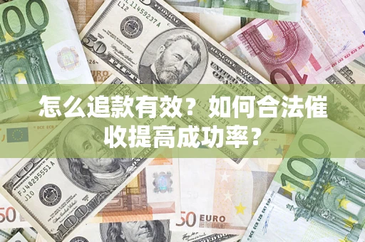 武汉怎么追款有效？如何合法催收提高成功率？