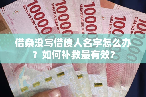 武汉借条没写借债人名字怎么办？如何补救最有效？