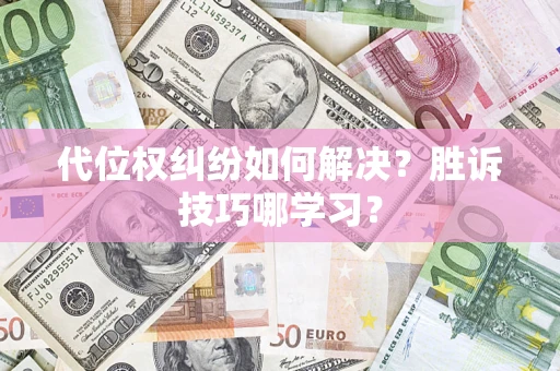 武汉代位权纠纷如何解决？胜诉技巧哪学习？