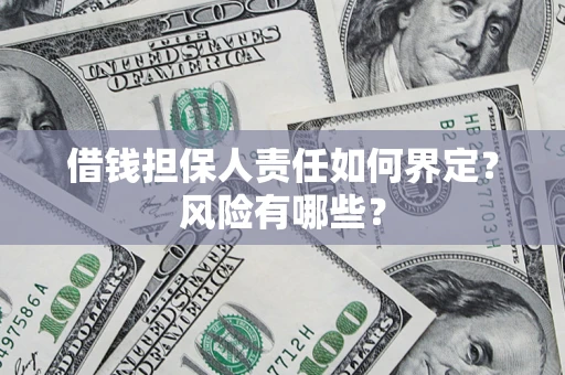 武汉借钱担保人责任如何界定?风险有哪些? 武汉借钱担保人责任如何界定?风险有哪些?