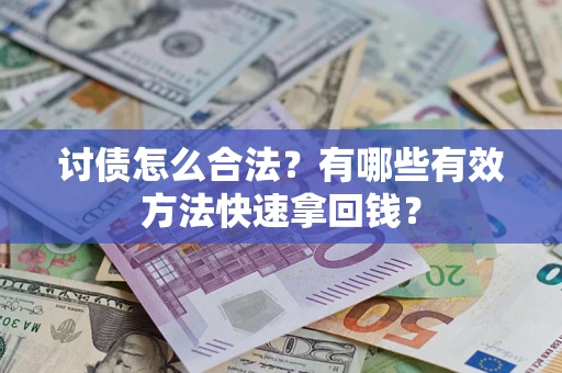武汉讨债怎么合法？有哪些有效方法快速拿回钱？