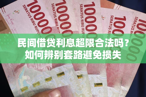 武汉民间借贷利息超限合法吗？如何辨别套路避免损失