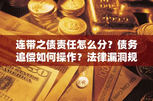 武汉连带之债责任怎么分？债务追偿如何操作？法律漏洞规避指南