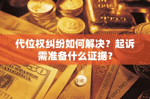武汉代位权纠纷如何解决？起诉需准备什么证据？