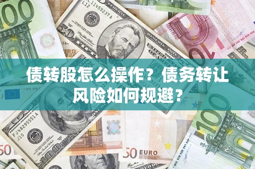 武汉债转股怎么操作？债务转让风险如何规避？