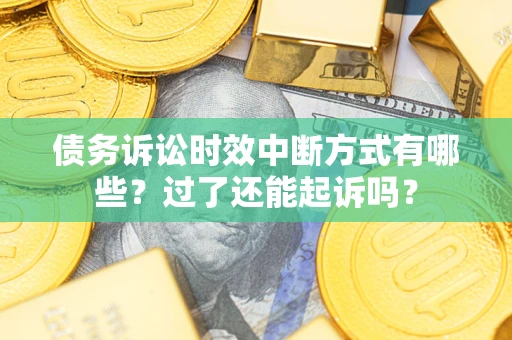武汉债务诉讼时效中断方式有哪些？过了还能起诉吗？