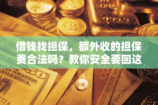 武汉借钱找担保，额外收的担保费合法吗？教你安全要回这笔钱