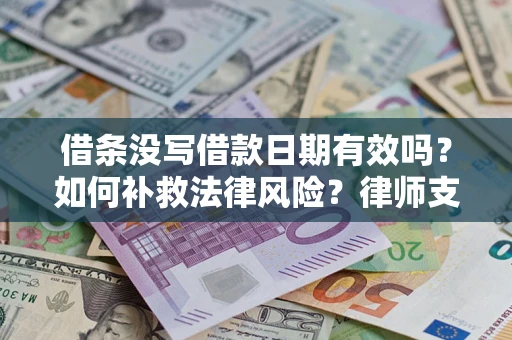 武汉借条没写借款日期有效吗？如何补救法律风险？律师支招