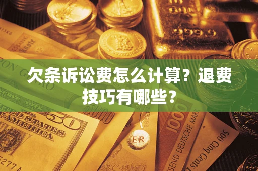 武汉欠条诉讼费怎么计算？退费技巧有哪些？