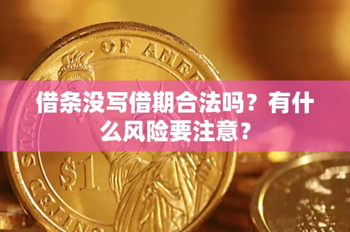 武汉借条没写借期合法吗？有什么风险要注意？