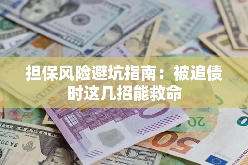 武汉担保风险避坑指南：被追债时这几招能救命