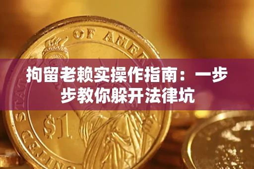 武汉拘留老赖实操作指南：一步步教你躲开法律坑
