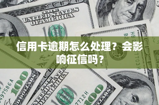 武汉信用卡逾期怎么处理？会影响征信吗？