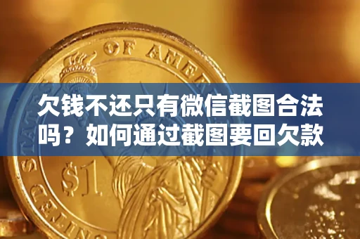 武汉欠钱不还只有微信截图合法吗？如何通过截图要回欠款？