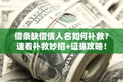武汉借条缺借债人名如何补救？速看补救妙招+证据攻略！