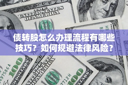 武汉债转股怎么办理流程有哪些技巧？如何规避法律风险？
