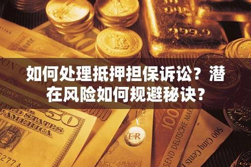 武汉如何处理抵押担保诉讼？潜在风险如何规避秘诀？
