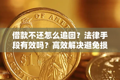 武汉借款不还怎么追回？法律手段有效吗？高效解决避免损失