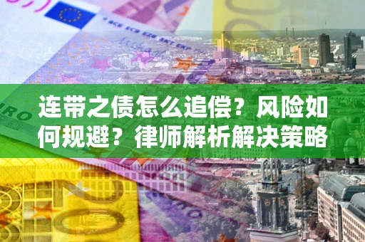 武汉连带之债怎么追偿？风险如何规避？律师解析解决策略