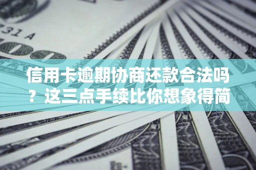 武汉信用卡逾期协商还款合法吗？这三点手续比你想象得简单
