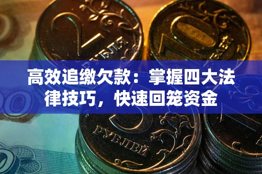 武汉高效追缴欠款：掌握四大法律技巧，快速回笼资金