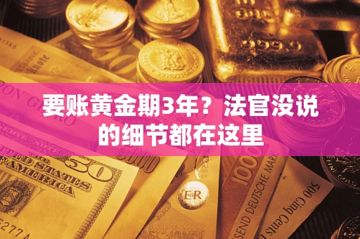 武汉要账黄金期3年？法官没说的细节都在这里