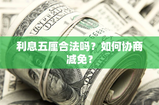 武汉利息五厘合法吗？如何协商减免？