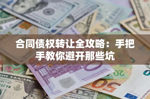 武汉合同债权转让全攻略：手把手教你避开那些坑