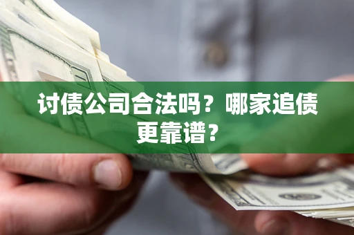 武汉讨债公司合法吗？哪家追债更靠谱？