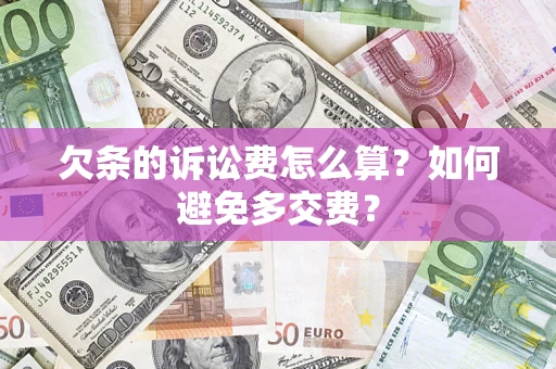武汉欠条的诉讼费怎么算？如何避免多交费？