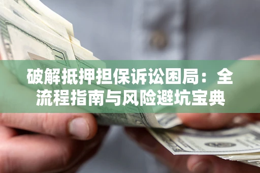 武汉破解抵押担保诉讼困局:全流程指南与风险避坑宝典 武汉破解抵押担保诉讼困局:全流程指南与风险避坑宝典