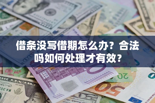 武汉借条没写借期怎么办？合法吗如何处理才有效？