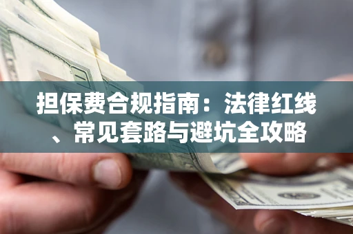武汉担保费合规指南：法律红线、常见套路与避坑全攻略