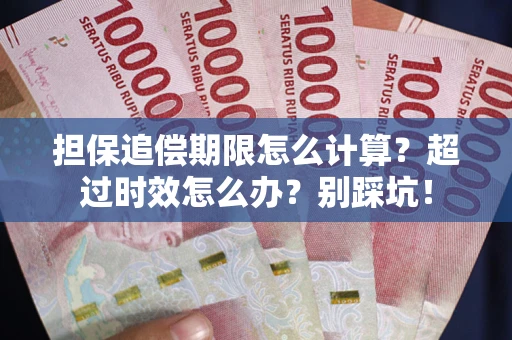 武汉担保追偿期限怎么计算？超过时效怎么办？别踩坑！