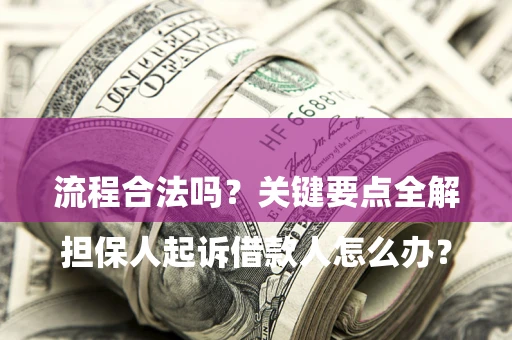 武汉

担保人起诉借款人怎么办？流程合法吗？关键要点全解析