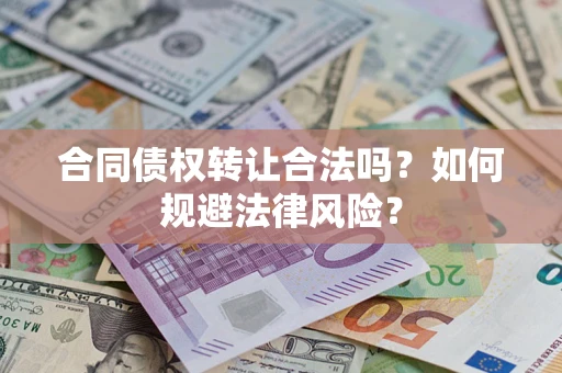 武汉合同债权转让合法吗？如何规避法律风险？