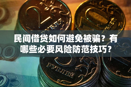 武汉民间借贷如何避免被骗？有哪些必要风险防范技巧？