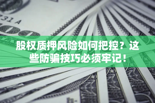 武汉股权质押风险如何把控？这些防骗技巧必须牢记！