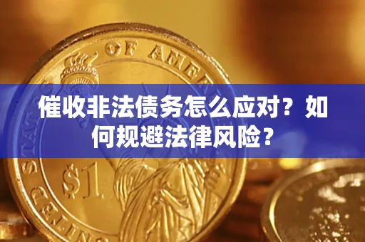 武汉催收非法债务怎么应对？如何规避法律风险？