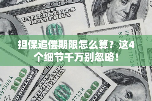 武汉担保追偿期限怎么算?这4个细节千万别忽略! 武汉担保追偿期限怎么算?这4个细节千万别忽略!