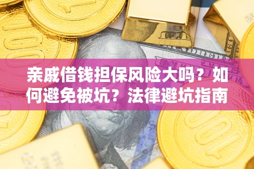 武汉亲戚借钱担保风险大吗？如何避免被坑？法律避坑指南