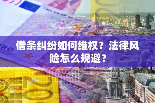 武汉借条纠纷如何维权？法律风险怎么规避？