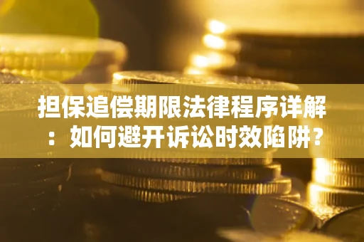 武汉担保追偿期限法律程序详解：如何避开诉讼时效陷阱？