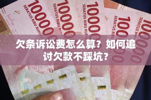 武汉欠条诉讼费怎么算？如何追讨欠款不踩坑？