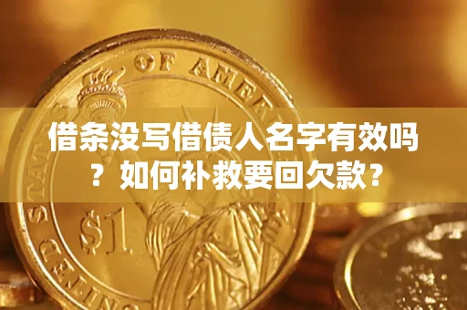 武汉借条没写借债人名字有效吗？如何补救要回欠款？