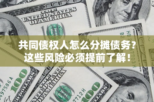 武汉共同债权人怎么分摊债务？这些风险必须提前了解！
